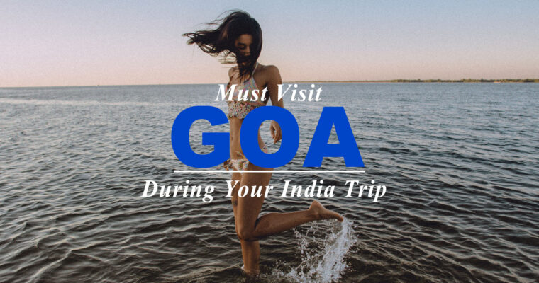Why Must You Visit Goa During Your Indian Trip?
