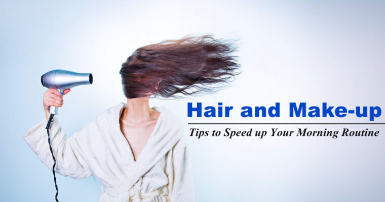 Hair and Make-up Tips to Speed up Your Morning Routine